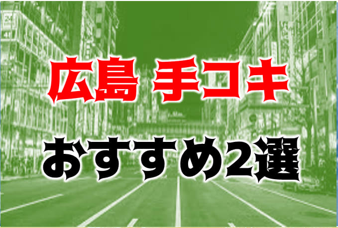 広島の手コキがヤバすぎる風俗店 5選