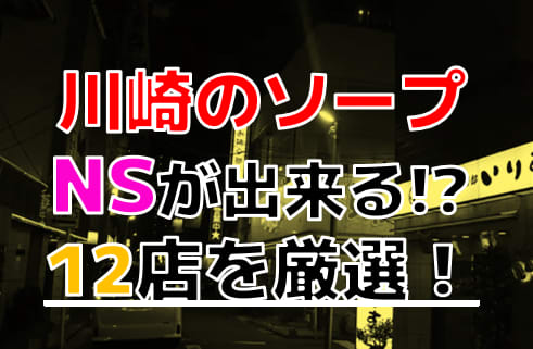 川崎堀之内でNS・NNできるソープ12店！生中出しだ【2024年】 | 3年B組ちん八先生