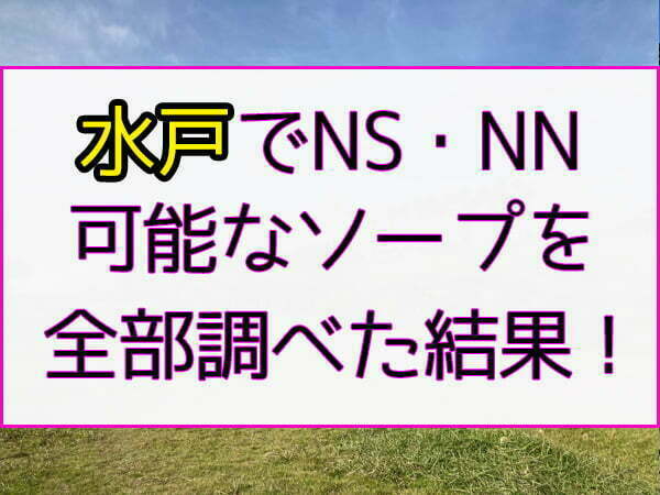 茨城】水戸でNS/NNできるソープランドまとめ！【全12店舗】 | enjoy-night[エンジョイナイト]