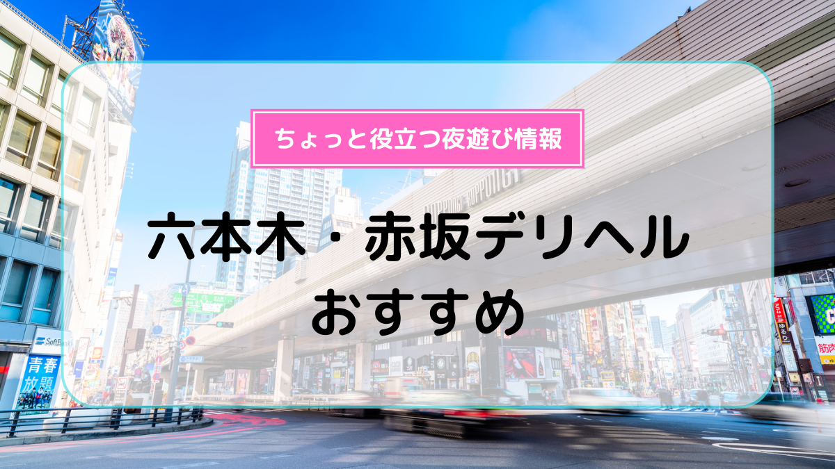 おすすめ】六本木のデリヘル店をご紹介！｜デリヘルじゃぱん