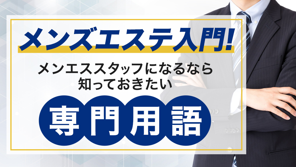 【2024年度最新】おしえて！メンズエステにまつわる業界用語・隠語集 – メンエス起業博士